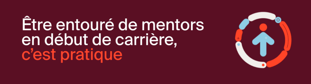 Être entouré de mentors en début de carrière, c’est pratique.